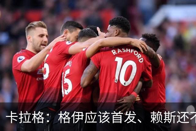 卡拉格：格伊应该首发、赖斯还不能休息 英格兰别太得意忘形